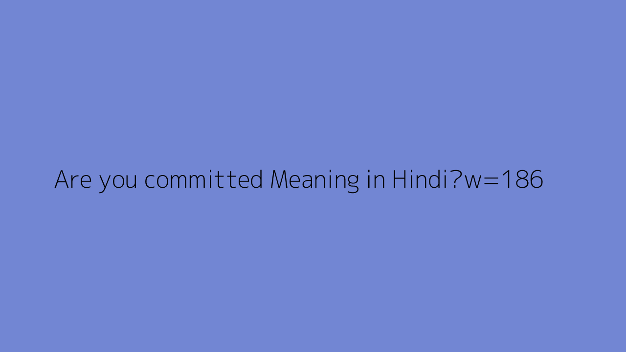  Are You Committed Meaning In Hindi 