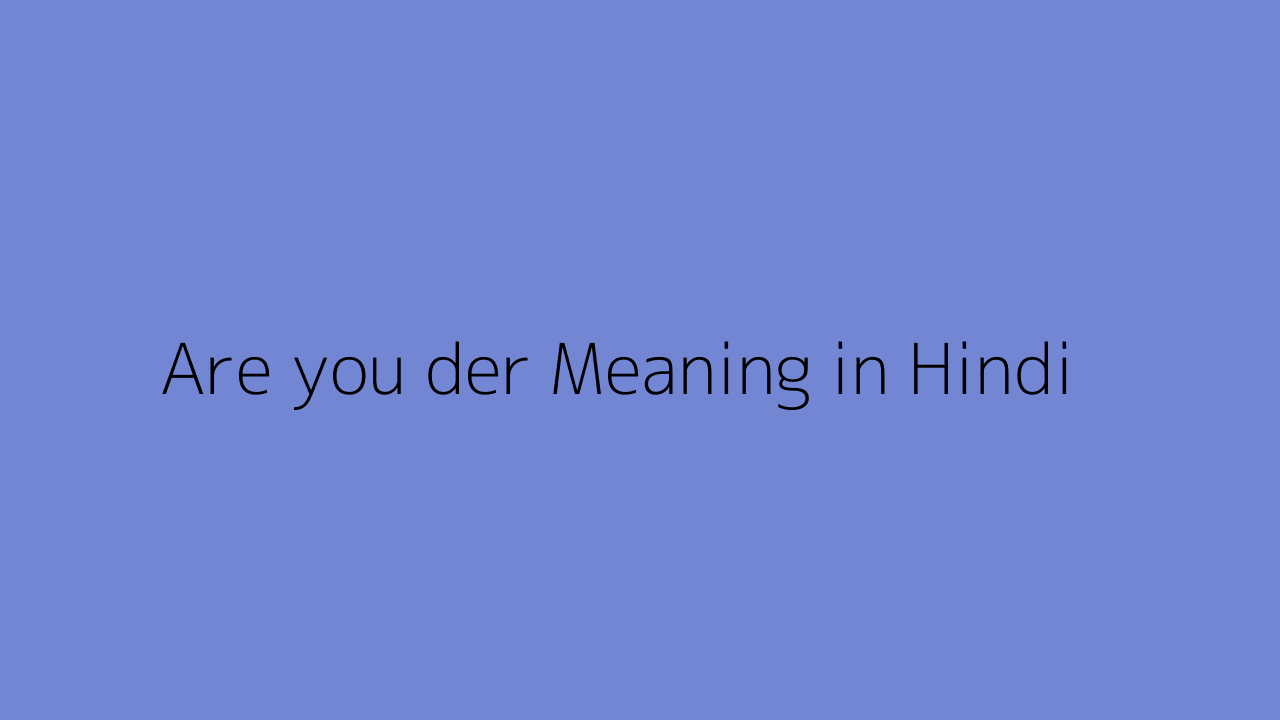 are-you-der-meaning-in-hindi