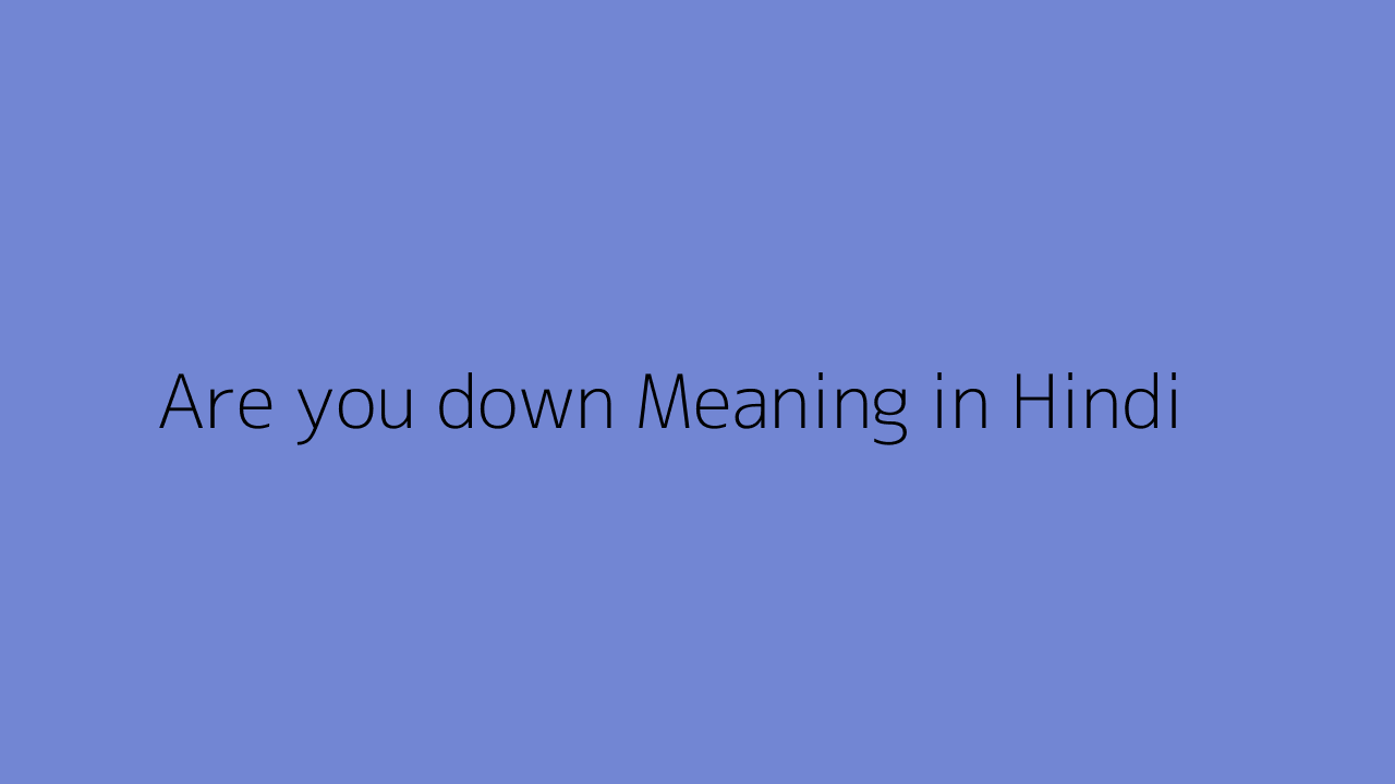 are-you-down-meaning-in-hindi