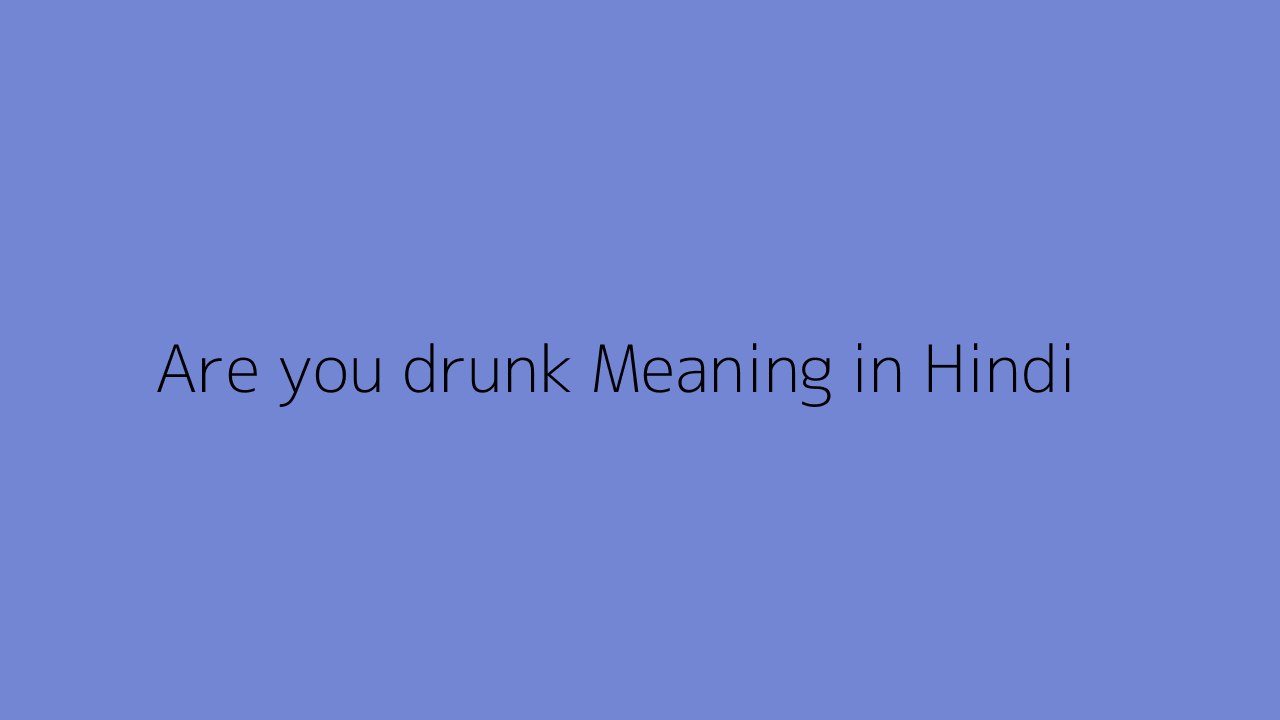 are-you-drunk-meaning-in-hindi