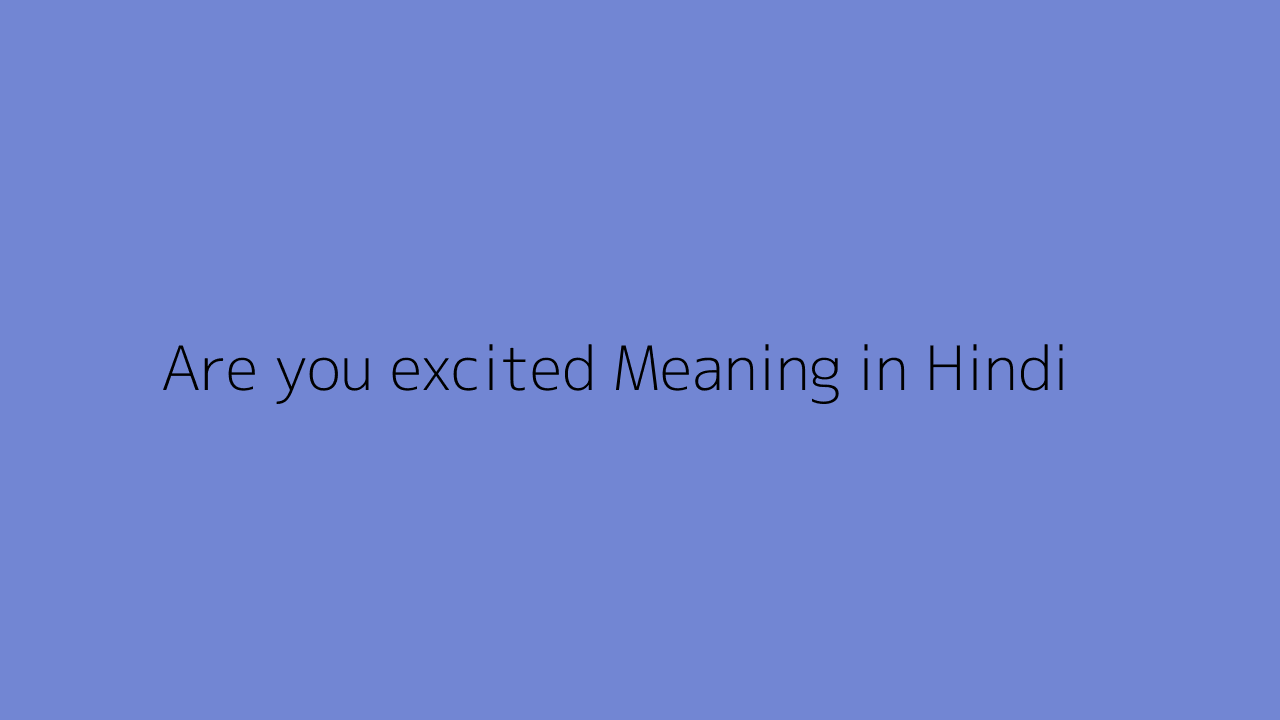 Are You Excited Meaning In Hindi are-you-excited-meaning-in-hindi