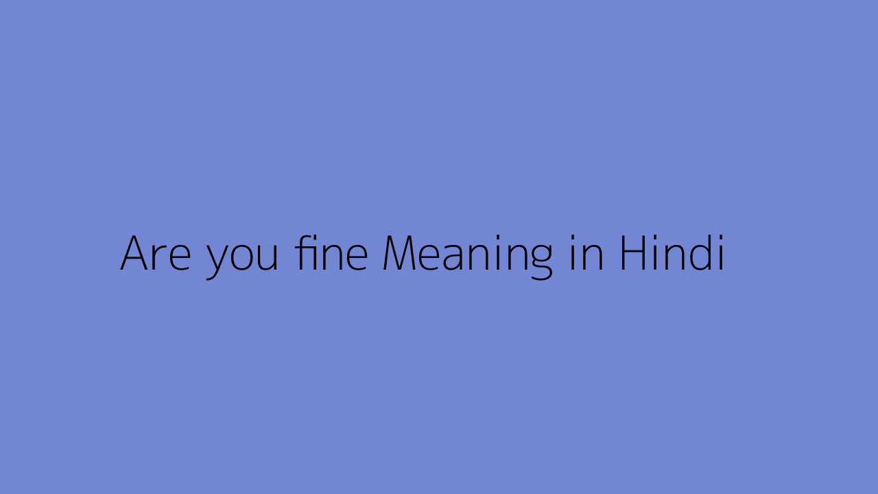 Are You Fine Meaning In Hindi