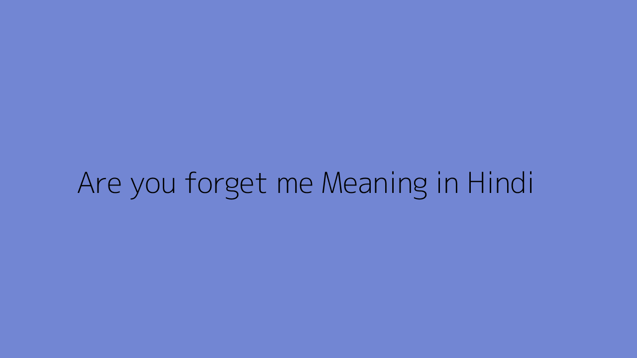 are-you-forget-me-meaning-in-hindi