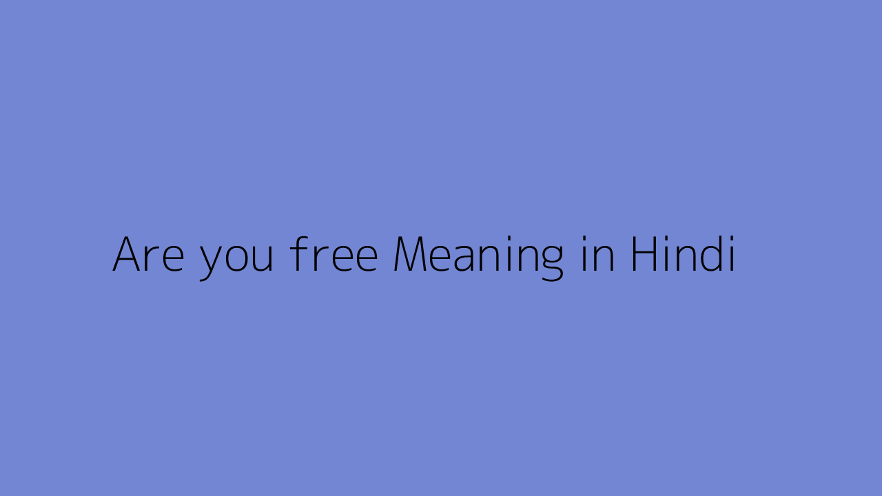 Are you free meaning in Hindi