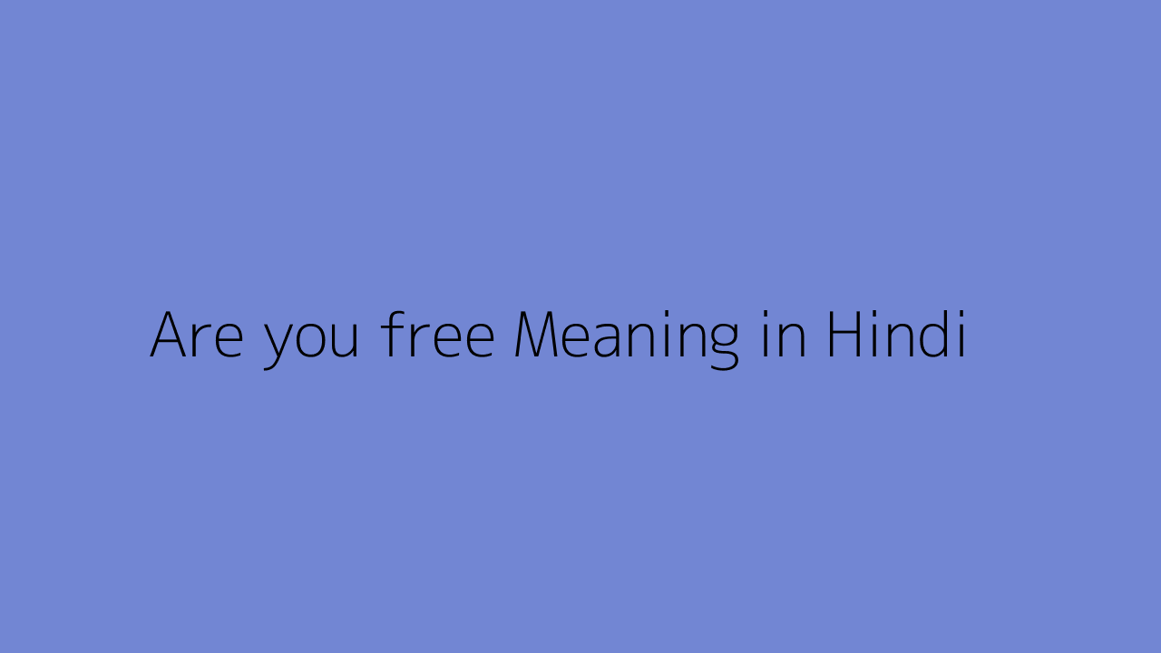Are You Free Meaning In Hindi