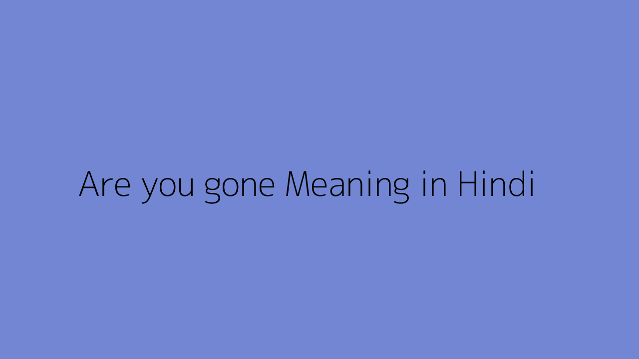 are-you-gone-meaning-in-hindi