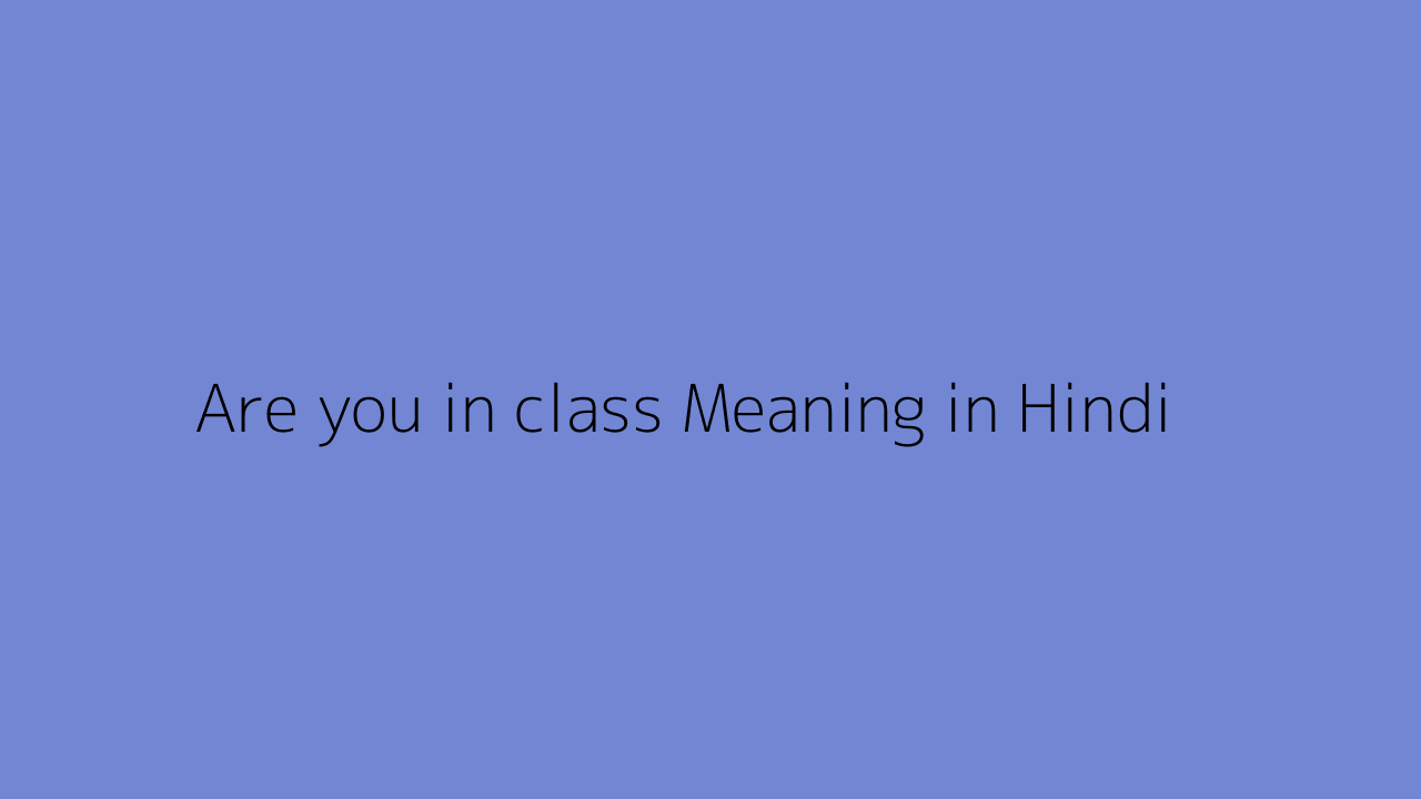 are-you-in-class-meaning-in-hindi