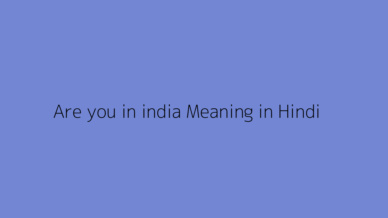Are you in india meaning in Hindi