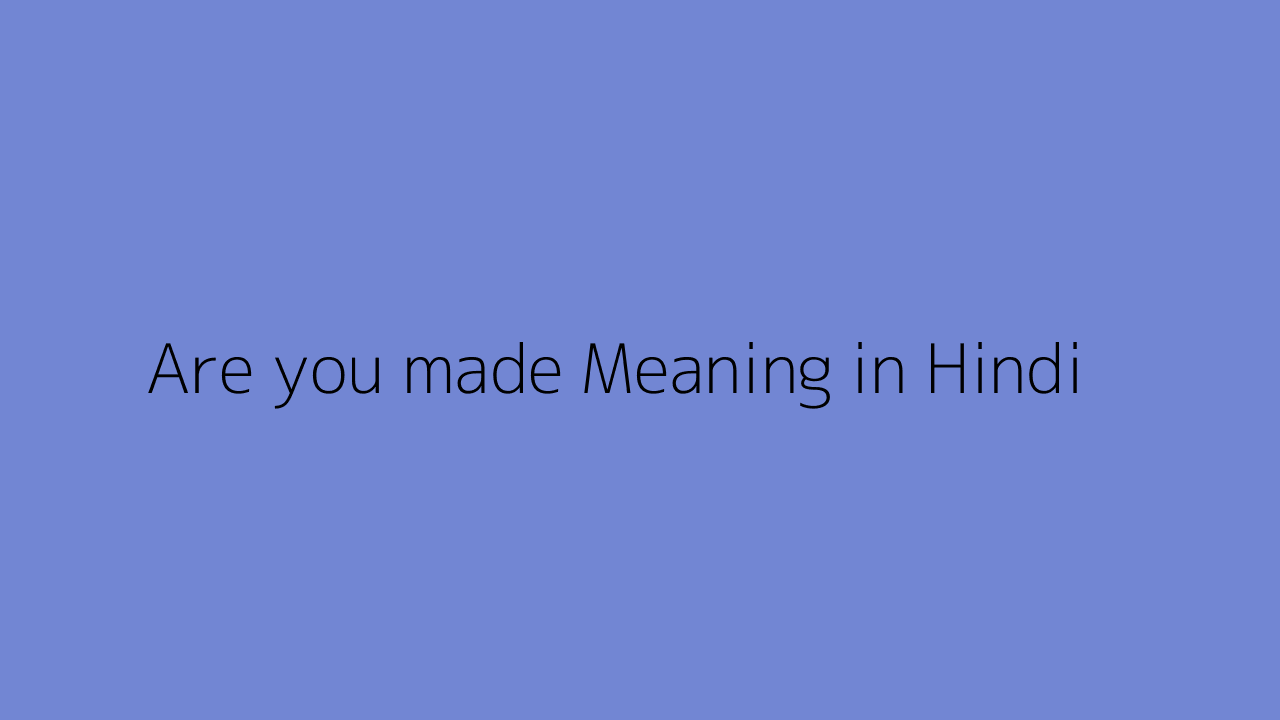 are-you-made-meaning-in-hindi