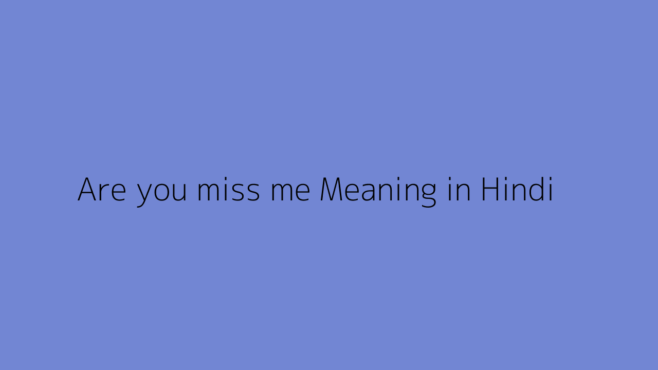 Are you miss me meaning in Hindi