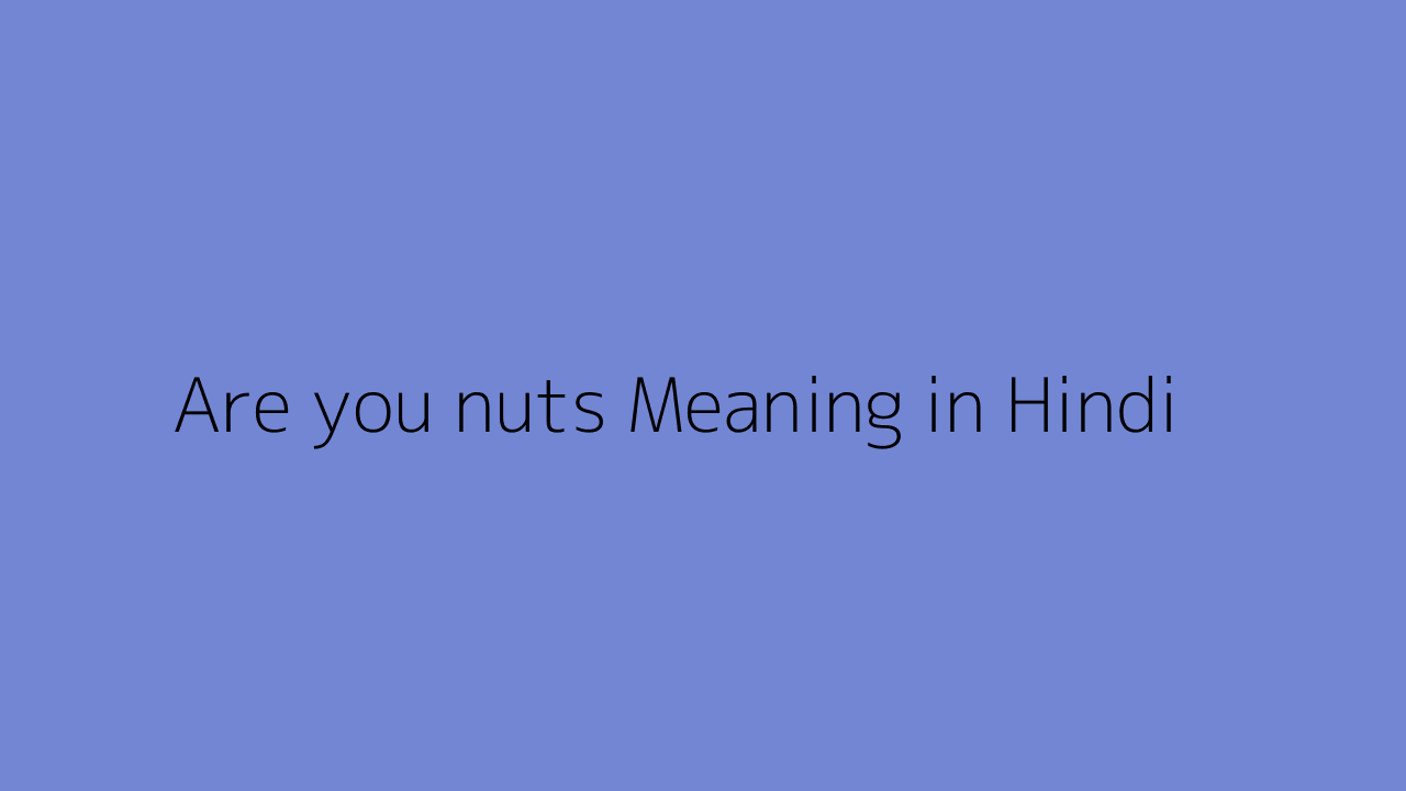 Are you nuts meaning in Hindi