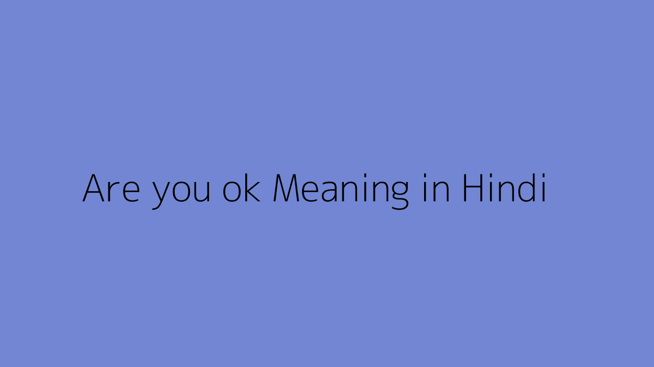 Are you ok meaning in Hindi