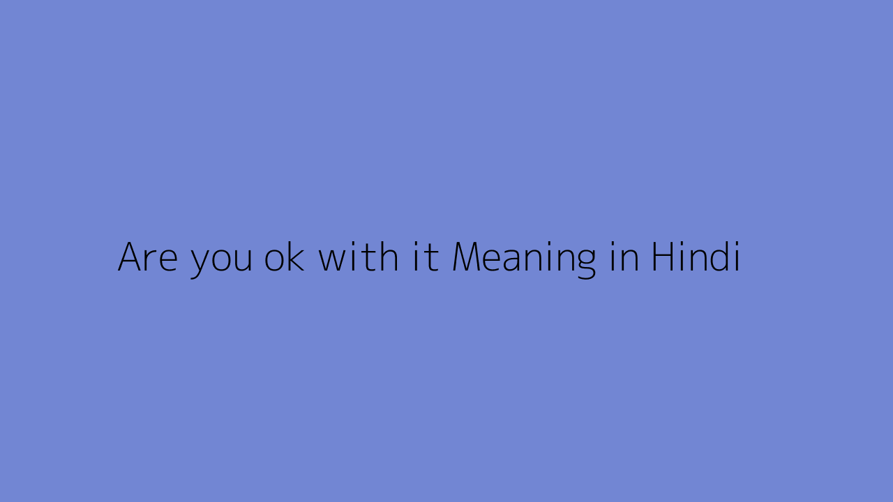Are you ok with it meaning in Hindi