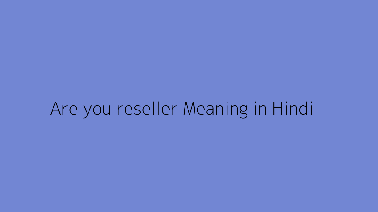 Are you reseller meaning in Hindi