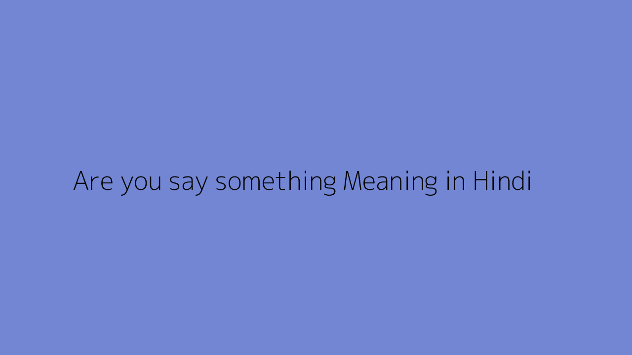 Are you say something meaning in Hindi