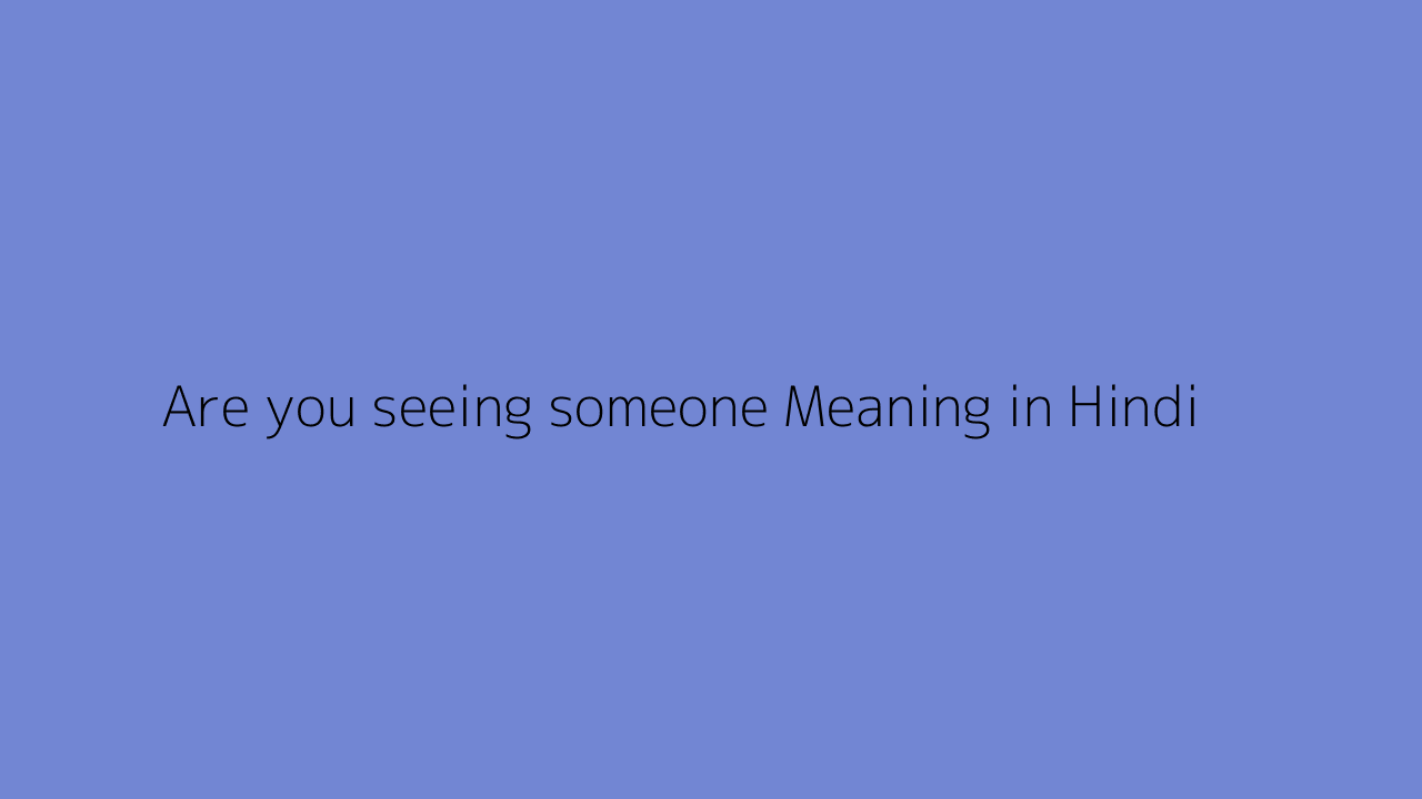 Are you seeing someone meaning in Hindi