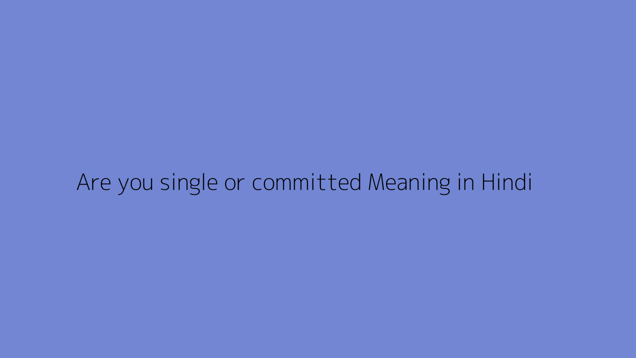 Are you single or committed meaning in Hindi