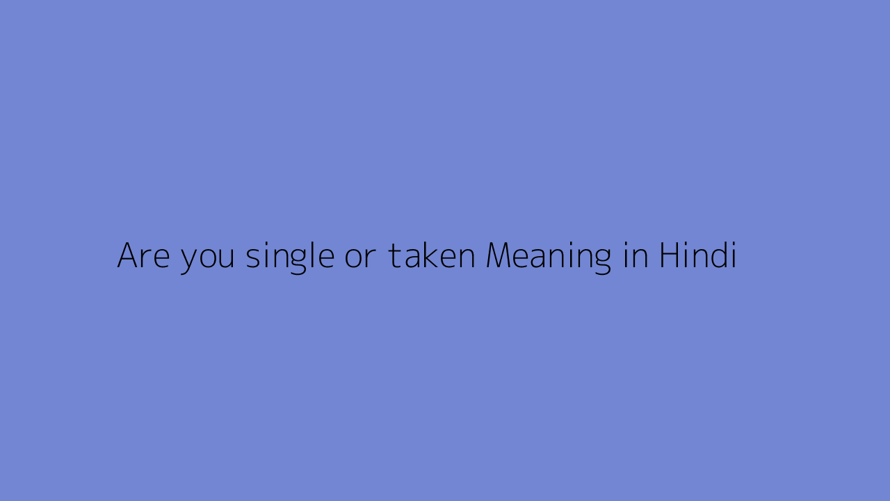 are-you-single-or-taken-meaning-in-hindi