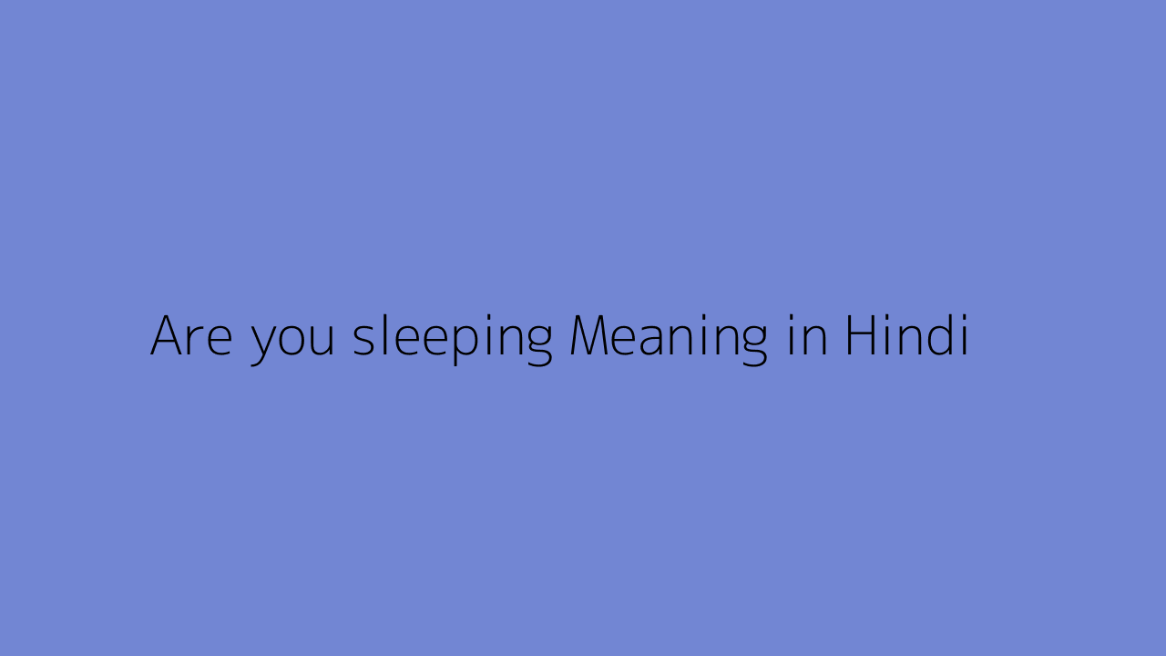 are-you-sleeping-meaning-in-hindi