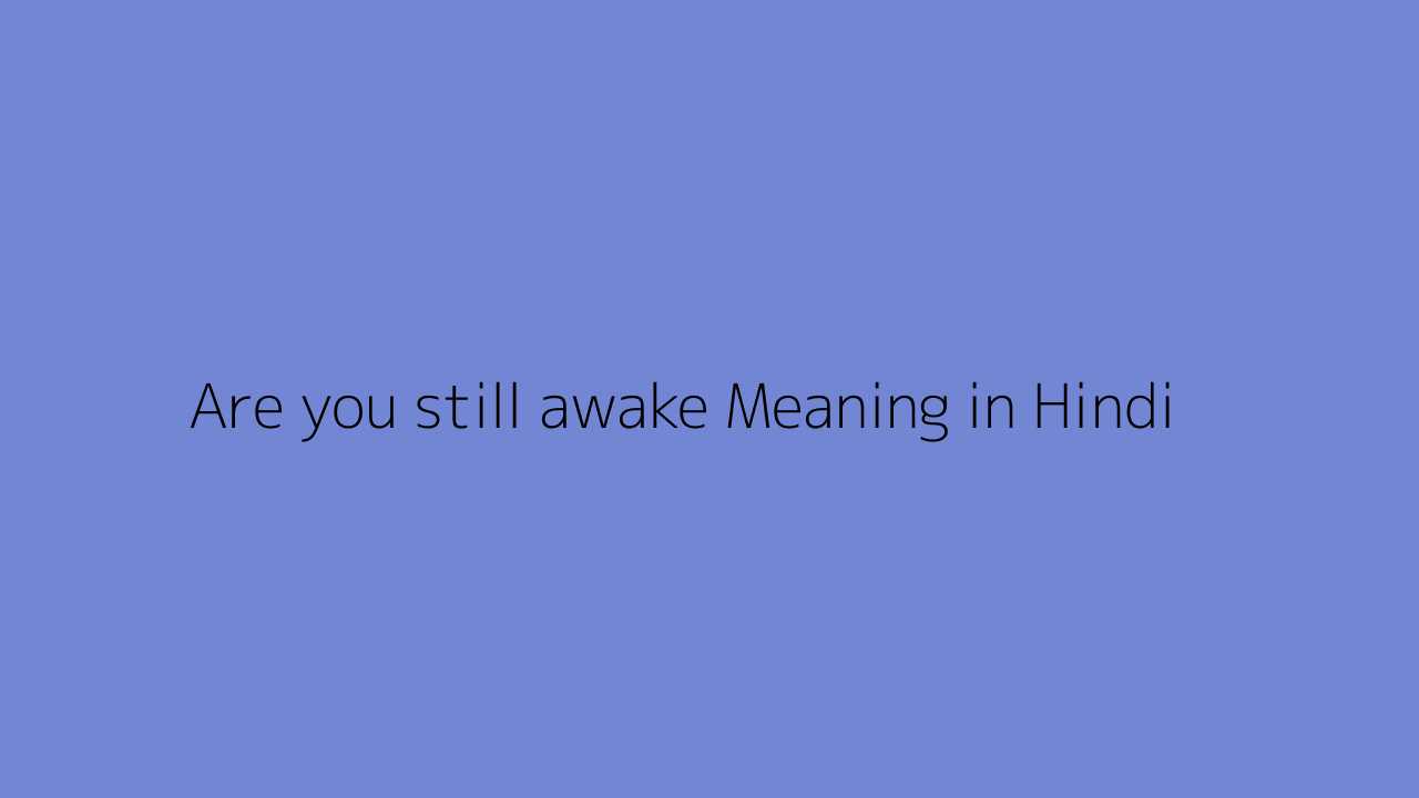 are-you-still-awake-meaning-in-hindi