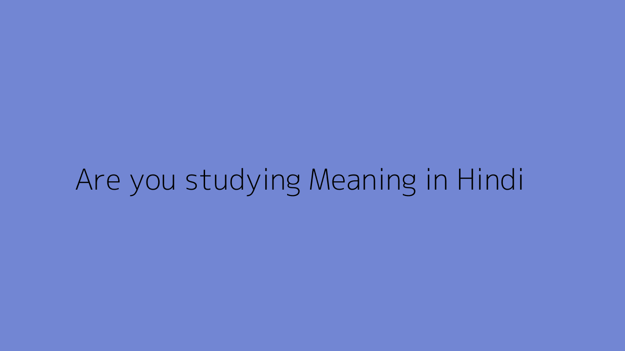 are-you-studying-meaning-in-hindi