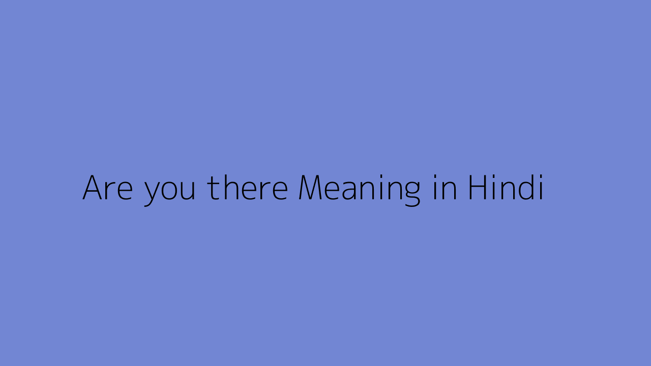 are-you-there-meaning-in-hindi