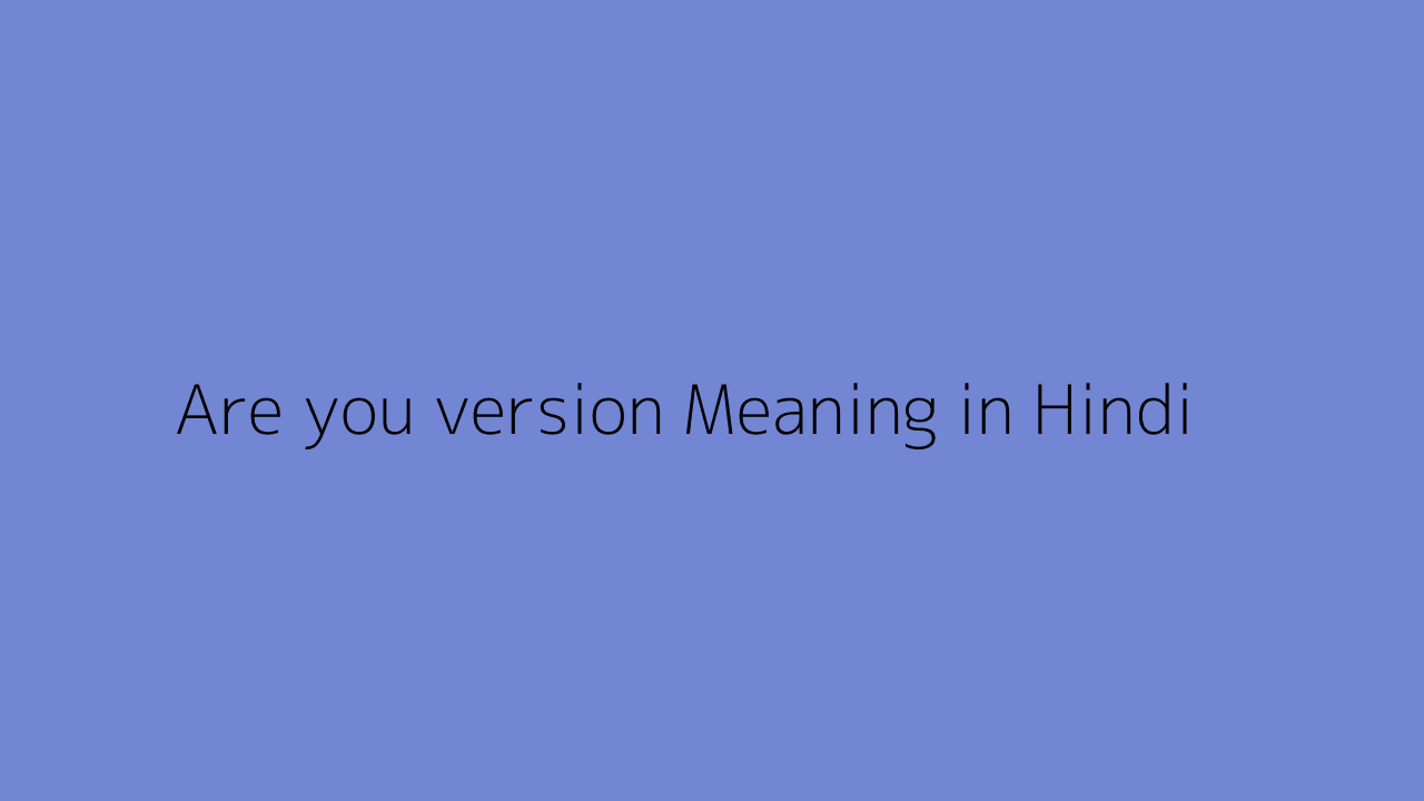 are-you-version-meaning-in-hindi