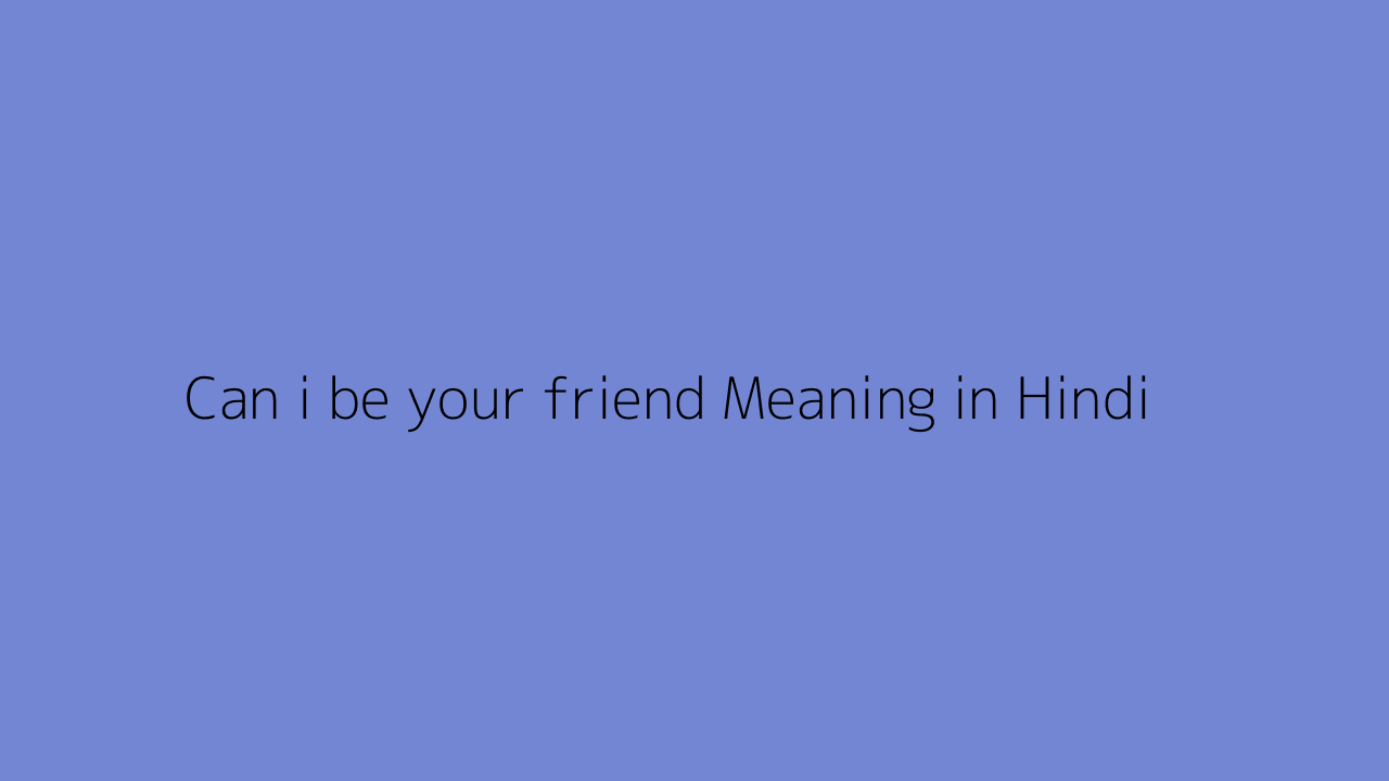 Can i be your friend meaning in Hindi