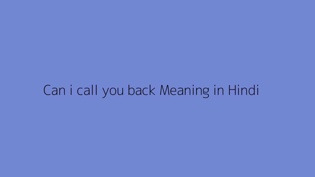 Can i call you back meaning in Hindi