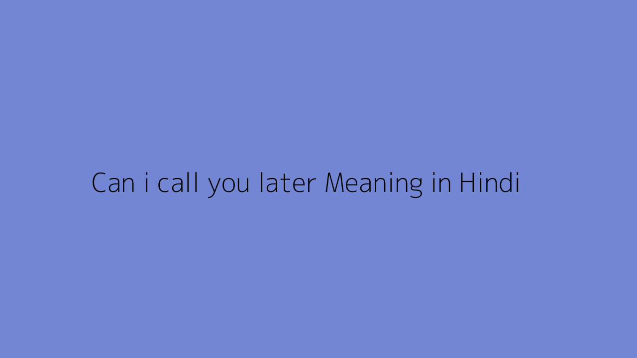 can-i-call-you-later-meaning-in-hindi