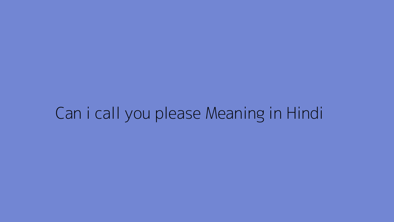 Can i call you please meaning in Hindi