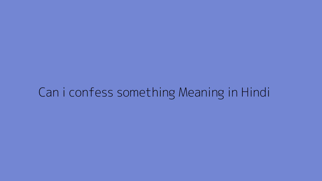 can-i-confess-something-meaning-in-hindi