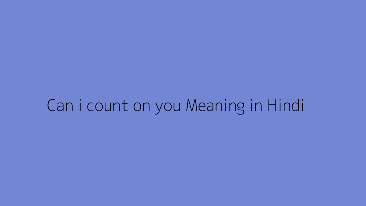 Can i count on you meaning in Hindi