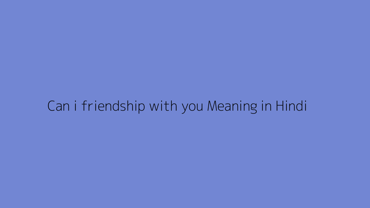 Can i friendship with you meaning in Hindi