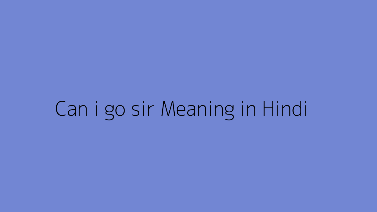 Can i go sir meaning in Hindi