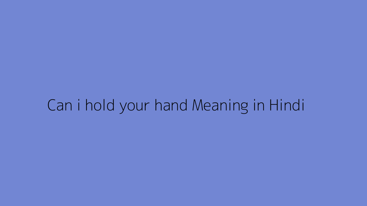 Can I Hold Your Hand Meaning In Hindi