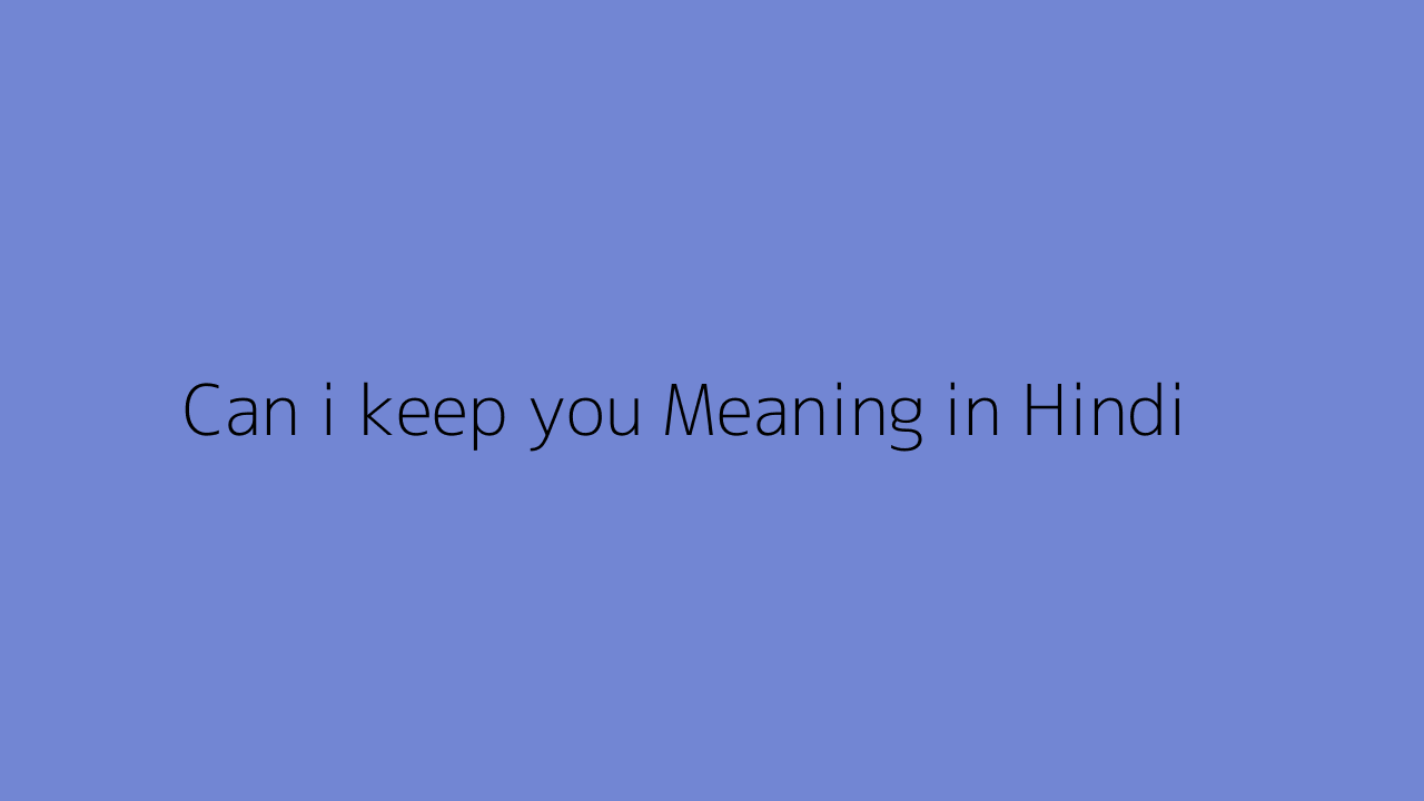Can i keep you meaning in Hindi
