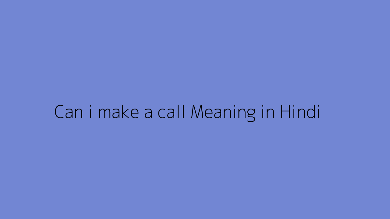 Can i make a call meaning in Hindi