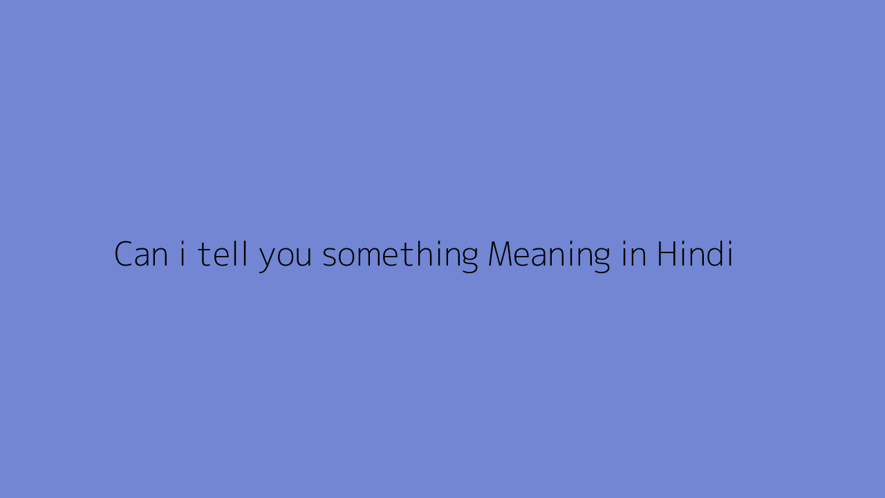 Can i tell you something meaning in Hindi