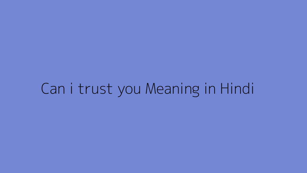Can i trust you meaning in Hindi