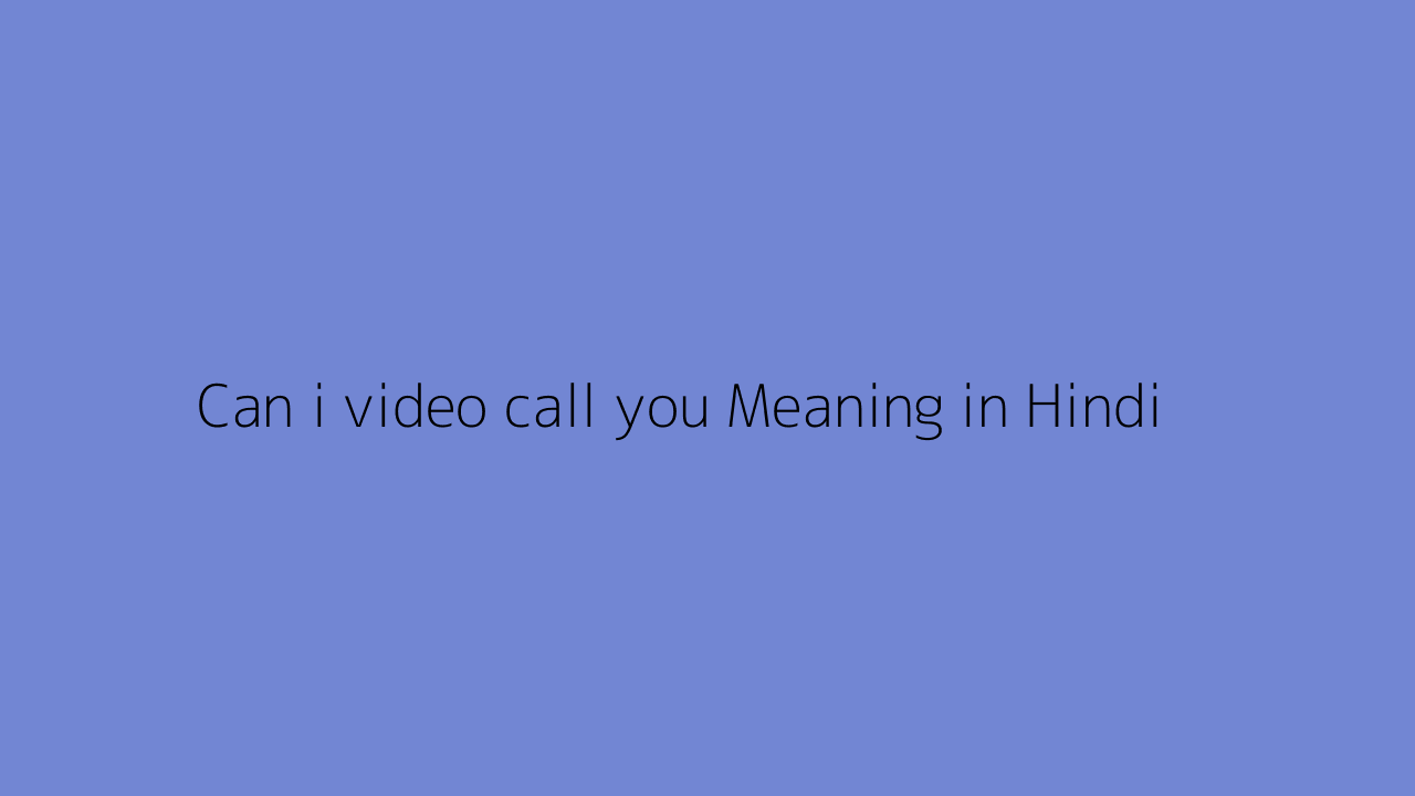 Can i video call you meaning in Hindi