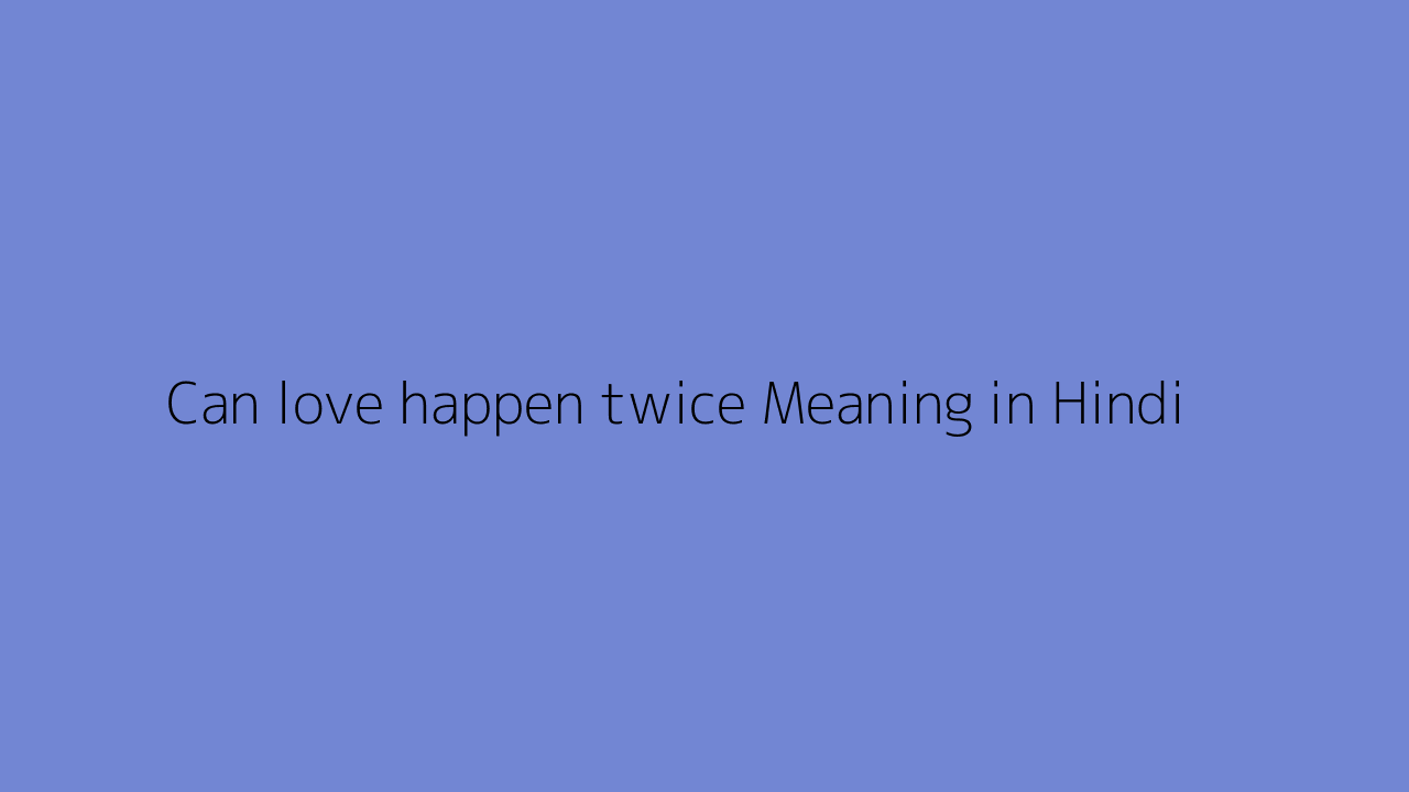 Can love happen twice meaning in Hindi