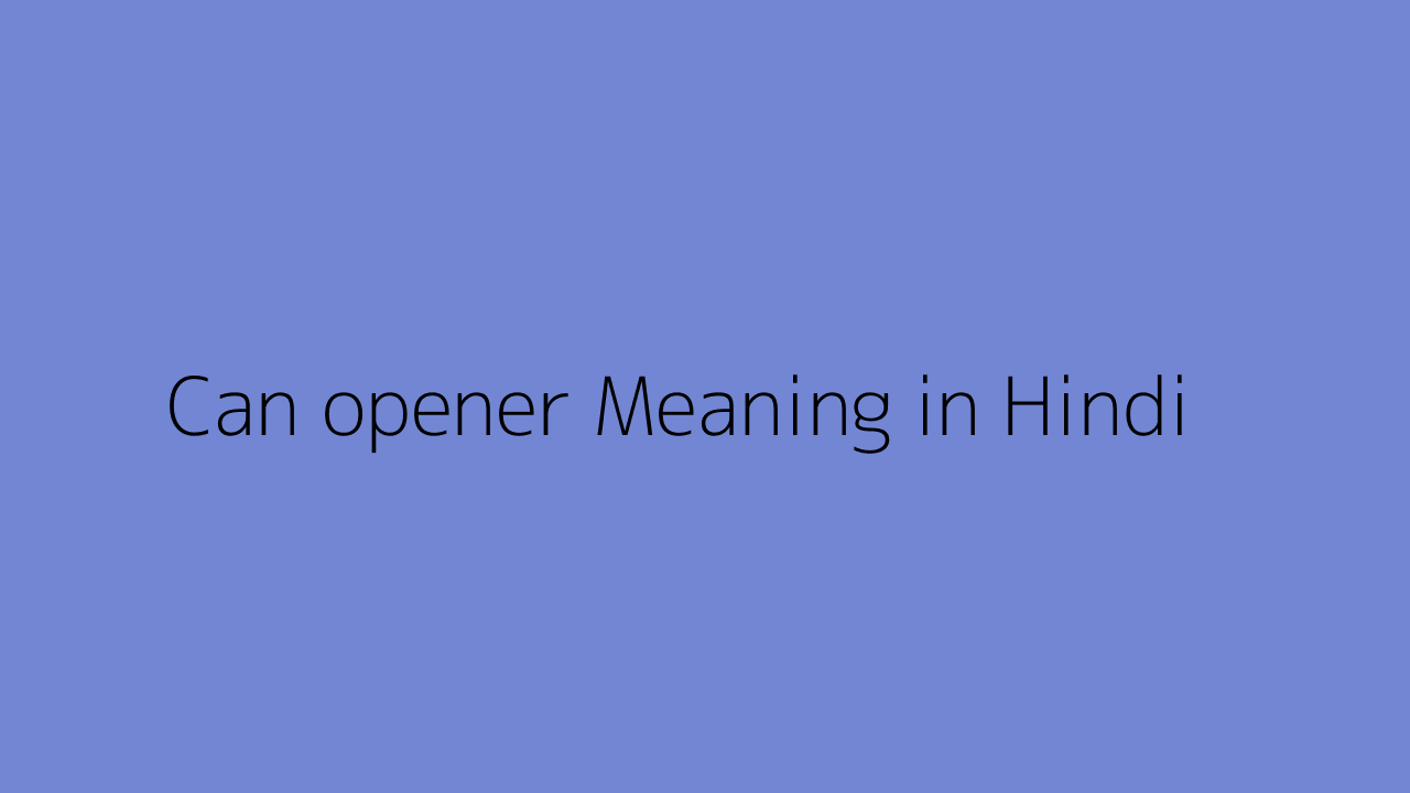Can opener meaning in Hindi