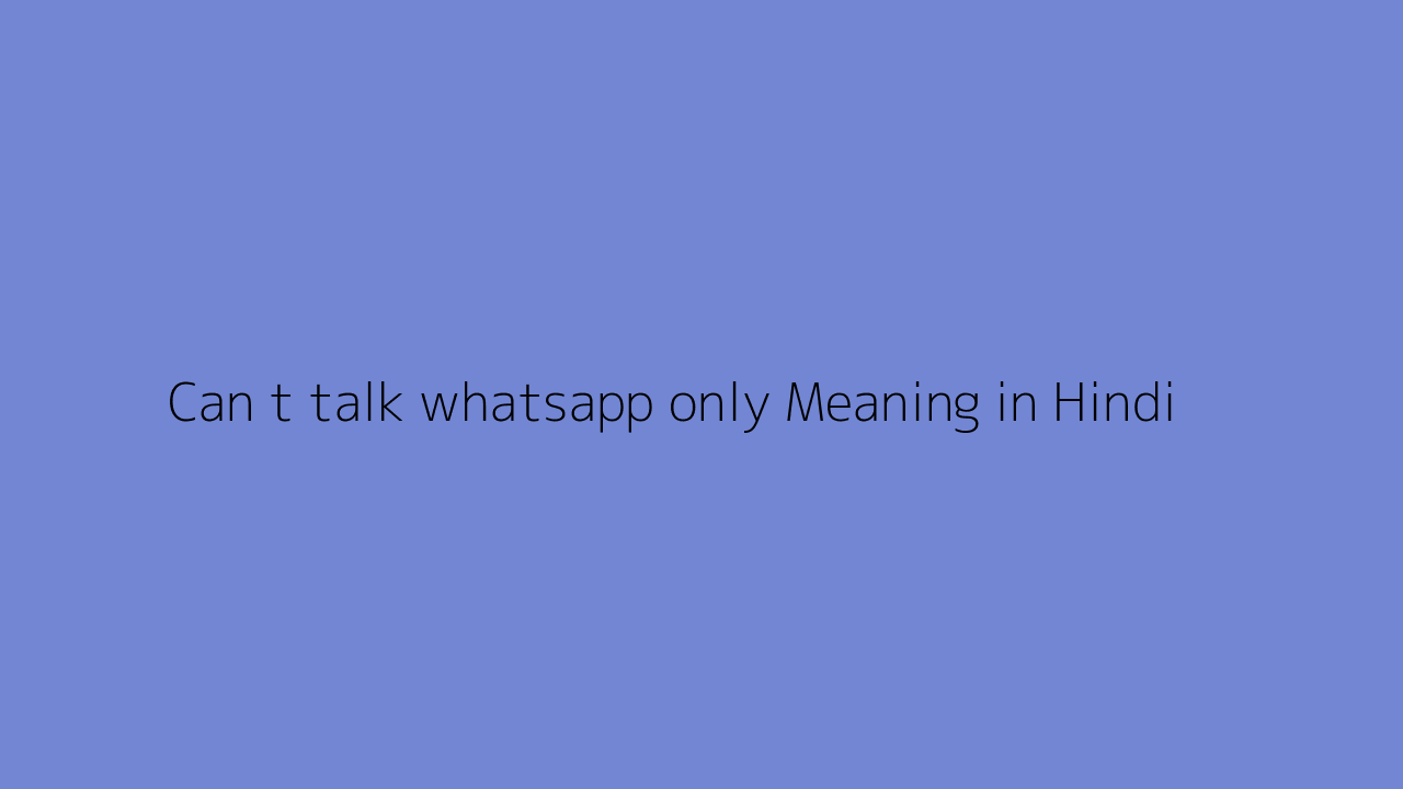 Can t talk now whatsapp only Meaning in Hindi - Web Hindi Meaning