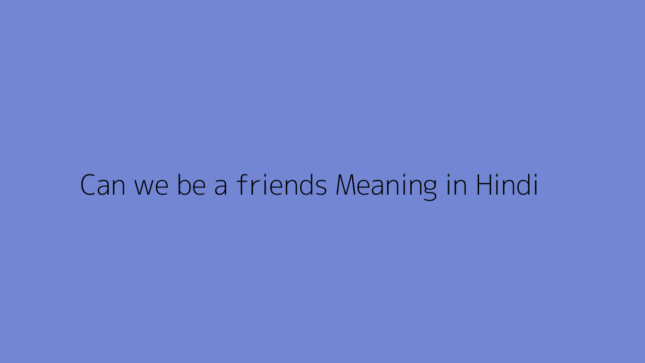Can we be a friends meaning in Hindi