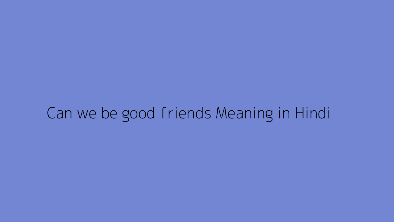 can-we-be-good-friends-meaning-in-hindi