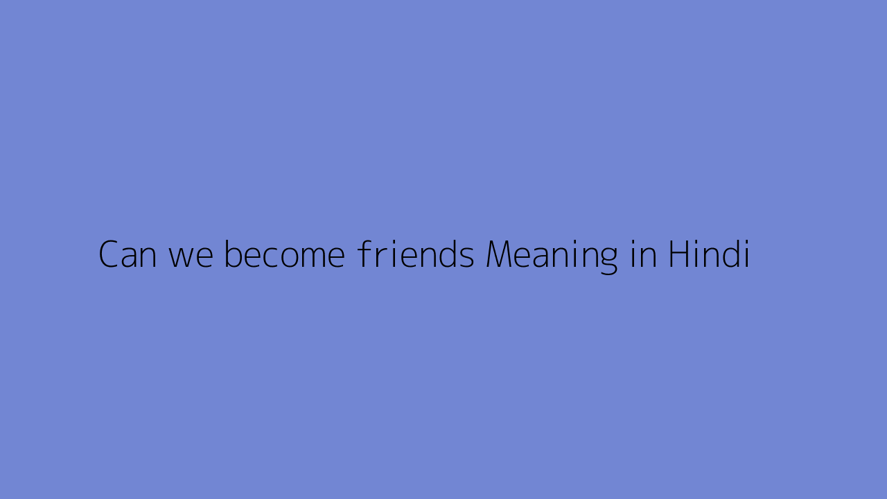 Can we become friends meaning in Hindi