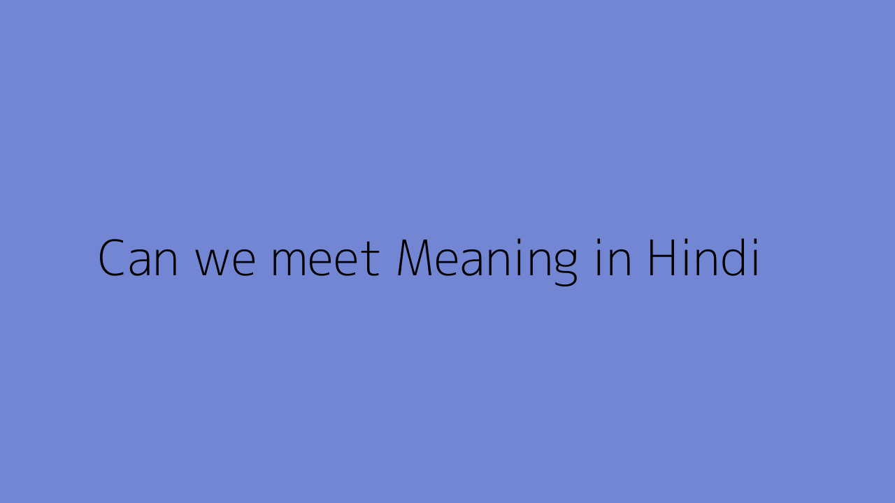 Can we meet meaning in Hindi