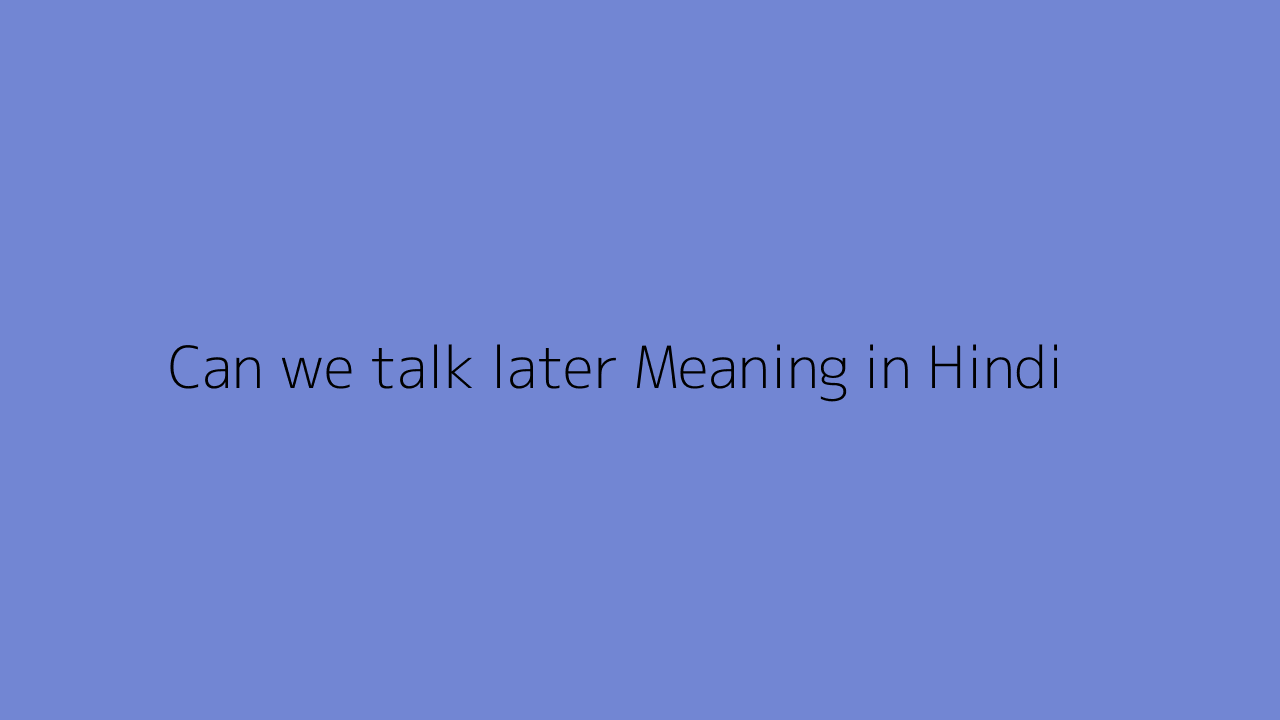 we talk to later meaning in hindi