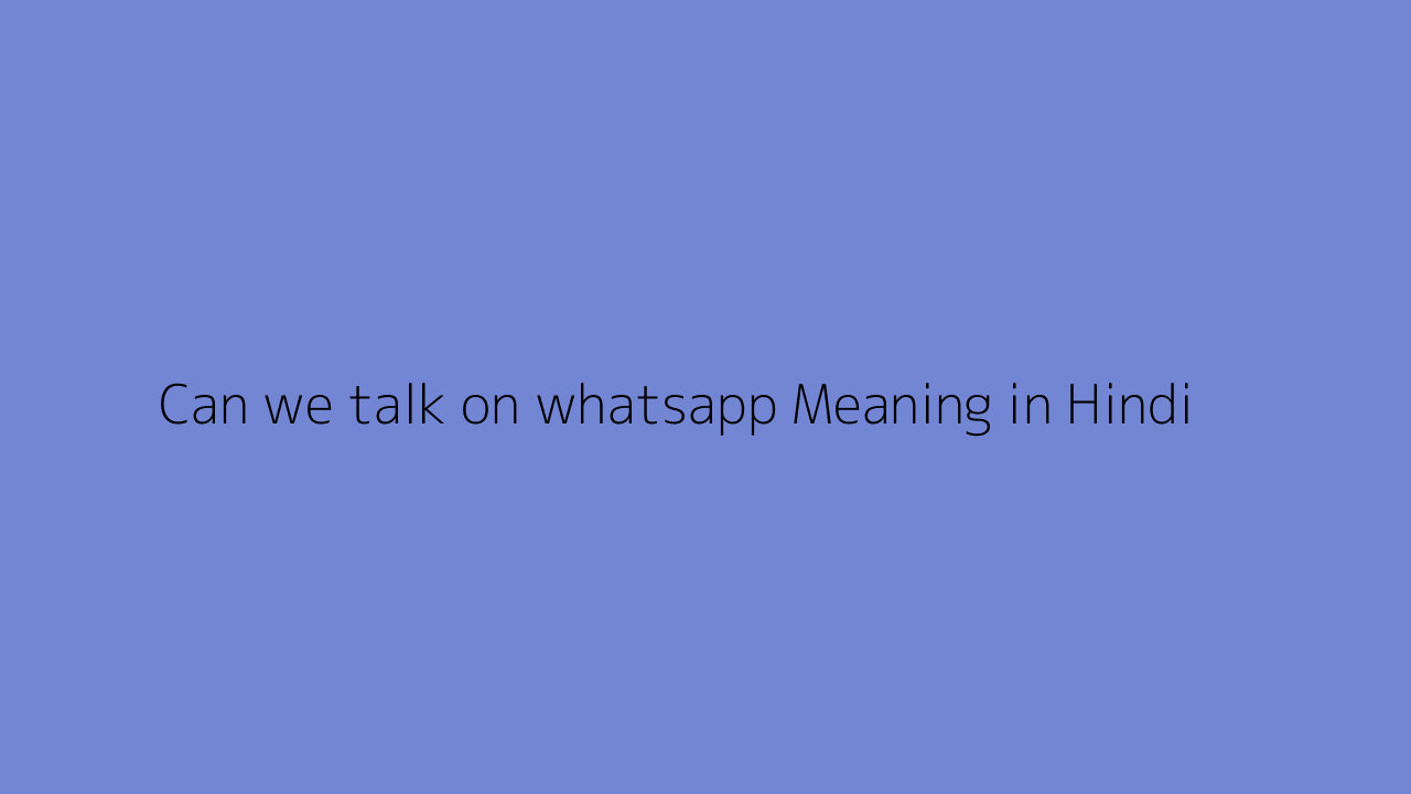 Can We Talk On Whatsapp Meaning In Hindi